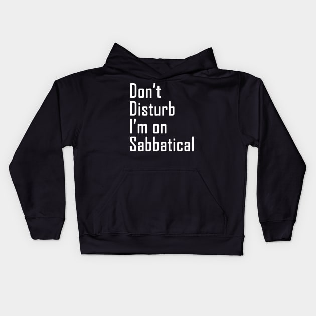 Do not disturb I am on Sabbatical - white text Kids Hoodie by NotesNwords